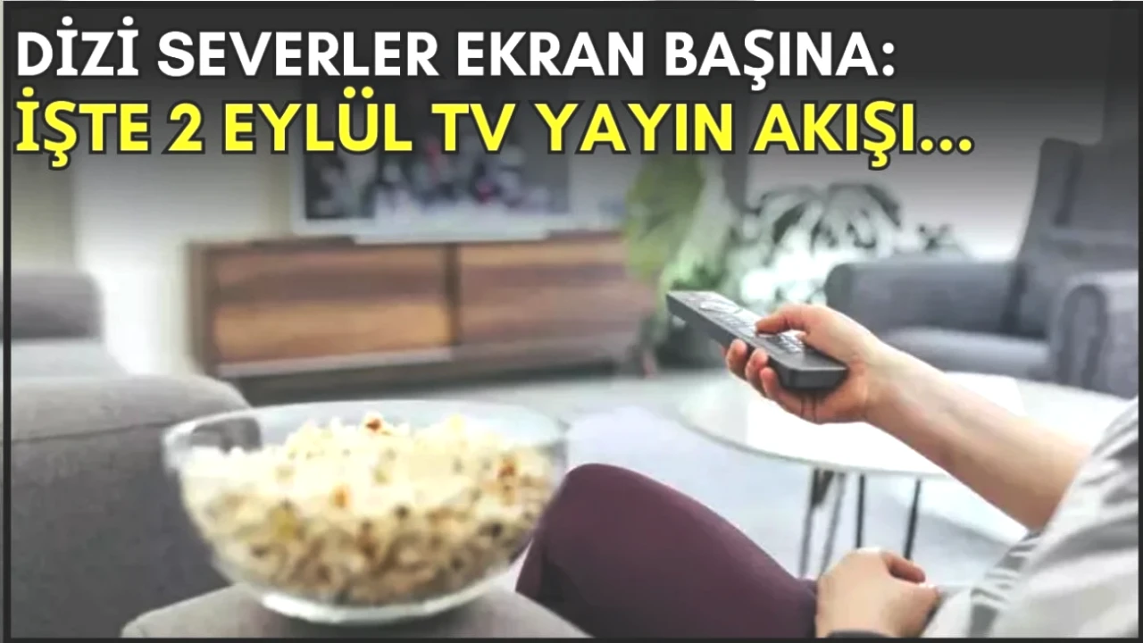 Dizi Tutkunları İçin Son Şans! 2 Eylül TV Yayın Akışını Kaçırmayın!